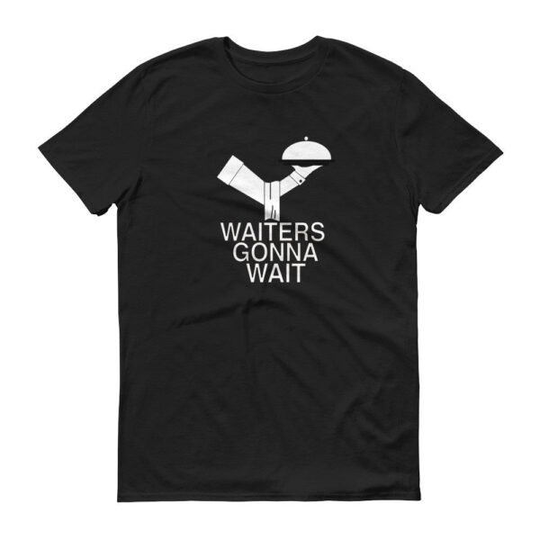 WAITERS GONNA WAIT t-shirt